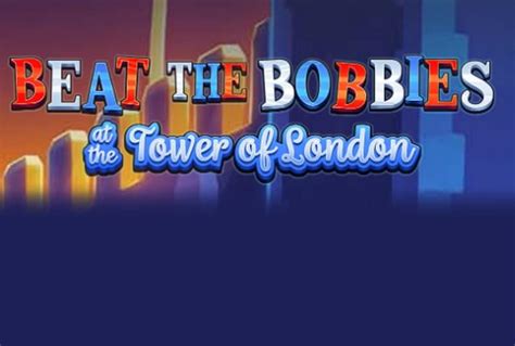 Beat The Bobbies At The Tower Of London NetBet